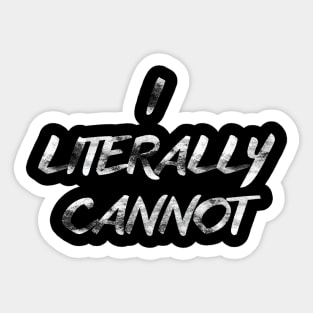 I Literally Cannot Tshirt Funny Shirt for All Sticker